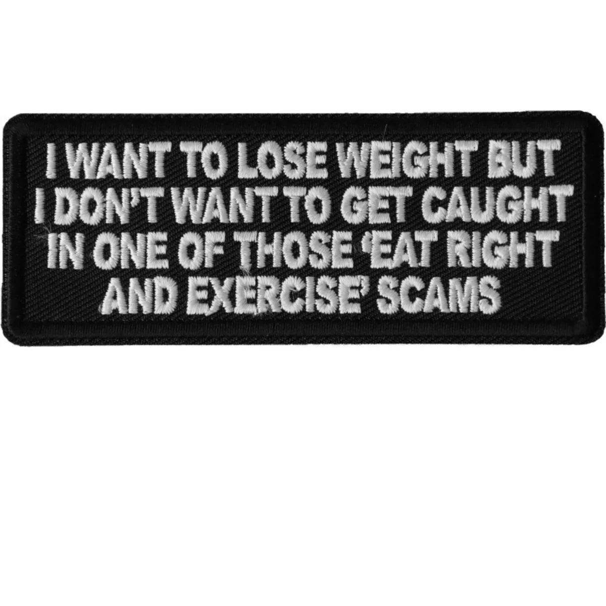 Daniel Smart I Want to Lose Weight But I Don't Want to Get Caught in one of those Eat Right and Exercise Scams Patch, 4 x 1.5 inches